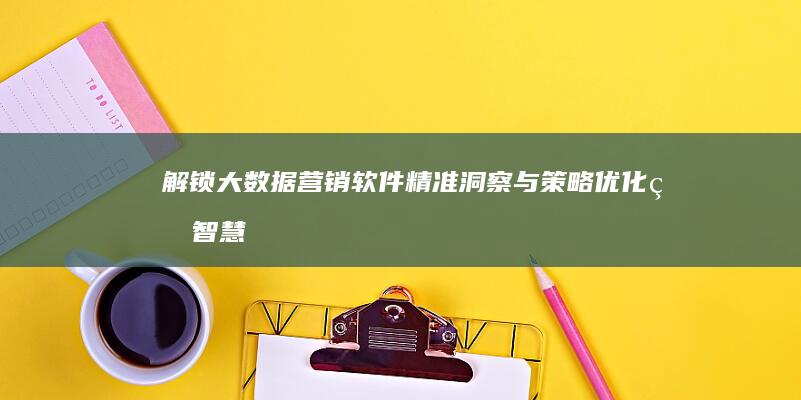 解锁大数据营销软件：精准洞察与策略优化的智慧引擎